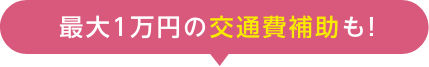 最大1万円の交通費補助も!